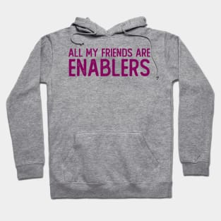 All My Friends are Enablers Hoodie